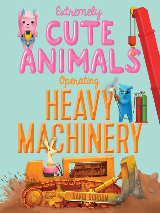 Title details for Extremely Cute Animals Operating Heavy Machinery by David Gordon - Wait list